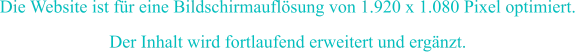 Der Inhalt wird fortlaufend erweitert und ergänzt. Die Website ist für eine Bildschirmauflösung von 1.920 x 1.080 Pixel optimiert.